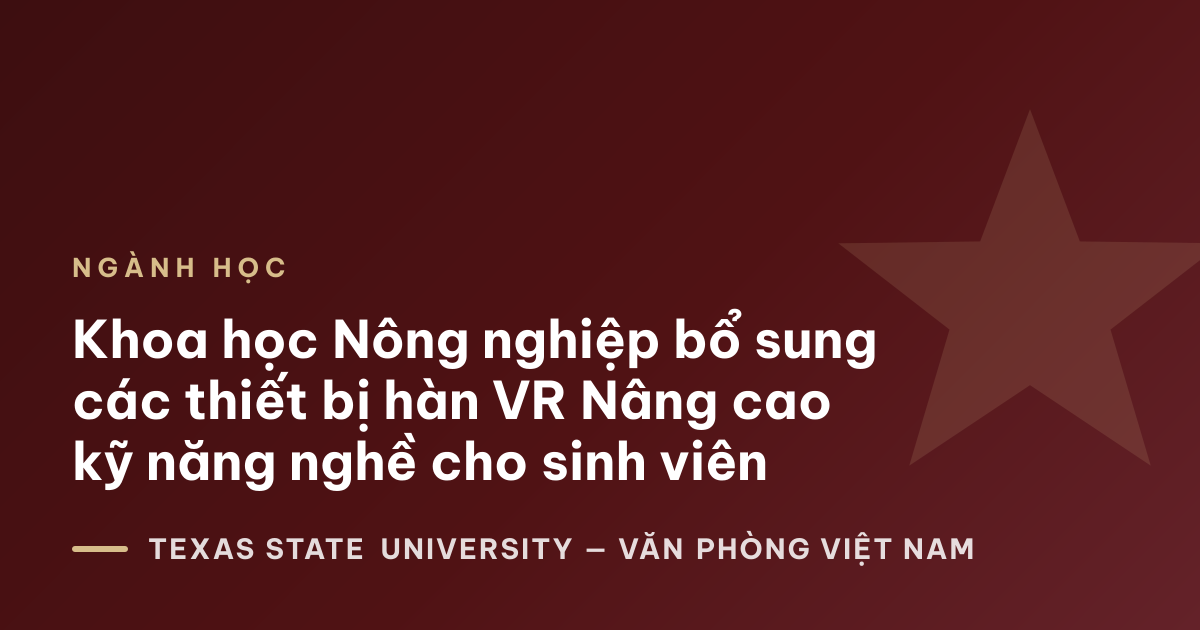 Khoa học Nông nghiệp bổ sung các thiết bị hàn VR Nâng cao kỹ năng nghề cho sinh viên