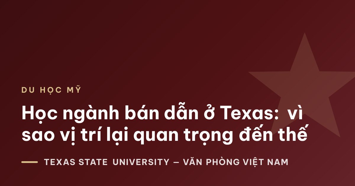 Học ngành bán dẫn ở Texas: vì sao vị trí lại quan trọng đến thế